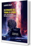 Dizionario del Trono di Spade: Luoghi, temi e personaggi della saga di George R.R. Martin