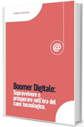 Boomer Digitale: Sopravvivere e prosperare nell&rsquo;era del caos tecnologico.