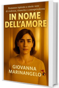 In nome dell'amore: Basato su storie vere di femminicidio (Crimini d&rsquo;Italia Vol. 9)