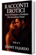 RACCONTI EROTICI: Storie Di Passione e Desiderio Che Accendono i Sensi Vol. n&deg; 1"