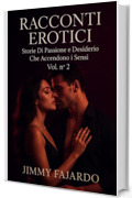 RACCONTI EROTICI: Storie Di Passione e Desiderio Che Accendono i Sensi Vol. n&deg; 2