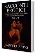 RACCONTI EROTICI: Storie Di Passione e Desiderio Che Accendono i Sensi Vol. n&deg; 3
