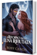 IL RITORNO DELLA LUNA RIFIUTATA: Libro 1 &ndash; Serie La seconda possibilit&agrave; del Lycan
