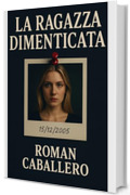 La Ragazza Dimenticata: Un thriller psicologico e poliziesco: suspense, indagine e misteri oscuri