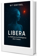 AI 2041 &mdash; LIBERA: Un techno-thriller su coscienza, libert&agrave; e il prezzo della perfezione.