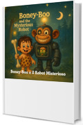 Boney-Boo e il Robot Misterioso: Una tenera avventura di amicizia tra un ragazzo preistorico, un robot e un piccolo alieno di nome Pipi (Boney-Boo (Edizione Italiana) Vol. 4)