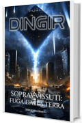DINGIR - Sopravvissuti: Fuga dalla Terra: Il secondo capitolo della saga sci-fi tra imperi galattici e paradossi temporali