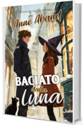 Baciato dalla Luna: (cozy witchery, Romanzo di magia, mistero e amore in un villaggio innevato)