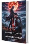 Sussurri sotto la luna di sangue: Quando il destino lega un guerriero maledetto a una strega proibita, il desiderio diventa un'arma e l'amore la minaccia pi&ugrave; grande di tutte.