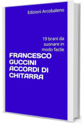 FRANCESCO GUCCINI ACCORDI DI CHITARRA : 19 brani da suonare in modo facile