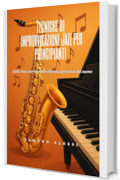 Tecniche di improvvisazione Jazz per principianti: Dalle basi teoriche alla libert&agrave; espressiva del suono