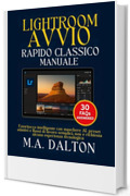 Lightroom Avvio rapido classico Manuale: Fotoritocco intelligente con maschere AI, preset adattivi e flussi di lavoro semplici: non &egrave; richiesta alcuna esperienza tecnologica