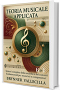 TEORIA MUSICALE APPLICATA 6 in 1: Sintesi completa delle tecniche e dei concetti fondamentali per musicisti e compositori (TEORIA MUSICALE APPLICATA 6 in 1 Italiano)