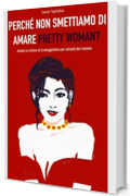 Perch&eacute; non smettiamo di amare "Pretty Woman"?: Analisi in ottica di sceneggiatura di "Pretty Woman", per sceneggiatori, cineasti e amanti del cinema