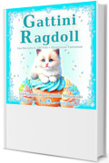 Gattini Ragdoll: Una raccolta di 100 adorabili scene con foto e illustrazioni di gatti [Edizione Kindle]: Il magico mondo dei piccoli Ragdoll, da godere ... (Un Viaggio in un Mondo Minuscolo Vol. 1)