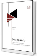 Disincanto: Critica delle ideologie dell'architettura contemporanea (Bauhaus 101. Intercultural Dialogue books Vol. 5)