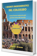 I segreti ingegneristici del Colosseo: Come Roma costru&igrave; la pi&ugrave; grande arena del mondo
