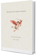 Storia di un tenero Amore: Raccolta di poesie [2021 - 2025]