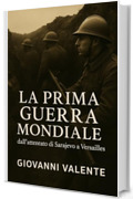 La Prima Guerra Mondiale: dall&rsquo;attentato di Sarajevo a Versailles (La Storia Viva)