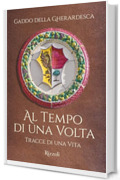 Al tempo di una volta: Tracce di una Vita