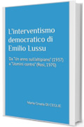 L&rsquo;interventismo democratico di Emilio Lussu: Da &ldquo;Un anno sull&rsquo;altipiano&rdquo; (1937) a &ldquo;Uomini contro&rdquo; (Rosi, 1970) (Storia)