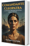Comandante Cleopatra: La strategia militare dell'ultima regina d'Egitto: Oltre la propaganda di Roma: l'analisi definitiva della potenza navale e del comando strategico ad Azio