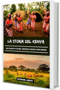 LA STORIA DEL POPOLO DEL KENYA: Una cronaca di cultura, tradizioni e ascesa di una nazione (Italian Edition)