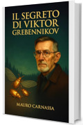 Il Segreto di Viktor Grebennikov: La storia nascosta dell'entomologo russo che sfid&ograve; la gravit&agrave; con le sue scoperte rivoluzionarie sugli insetti e l'eﬀetto ... strutturale (Geni Controcorrente Vol. 5)