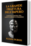 LA GRANDE FRATTURA DELL'IMPERO L'EREDIT&Agrave; CONTESA TRA MARCO AURELIO E COMMODO: Dalla saggezza stoica del padre alla follia gladiatoria del figlio l'analisi ... transizione che cambi&ograve; la storia romana
