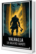 Valhalla &ndash; La sala dei caduti: La mitologia nordica tra Edda, Valchirie, Einherjar e Ragnar&ouml;k