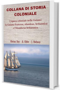 L’epoca coloniale nelle Guiane: la Guiana olandese, francese, britannica e l’Honduras britannico (COLLANA DI STORIA COLONIALE)