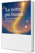 LA NOTTE PI&Ugrave; BIANCA: Una favola di Natale per sognare