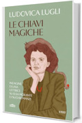 Le chiavi magiche: Indagine di una lettrice su Elsa Morante e i suoi romanzi