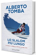 Lo slalom pi&ugrave; lungo: Le sfide, il sogno olimpico, la mia vita