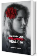 Diario di una pessimista realista : Il racconto di chi ha scelto di guardarsi dentro, sfidare le ombre e dare nuova luce alla propria vita.