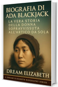 Biografia di Ada Blackjack: La vera storia della donna sopravvissuta all'Artico da sola (BIOGRAPHY OF THE WOMEN WHO DARED SERIES)