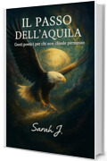 Il passo dell'aquila: Gesti poetici per chi non chiede permesso