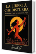 La libert&agrave; che disturba: Meditazioni e gesti per chi non si piega