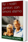 Per i nostri genitori, con amore eterno
