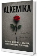 ALKEMIKA: Da dove nessuno ti guarda, puoi rinascere pi&ugrave; forte.