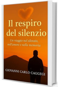 Il respiro del silenzio: Un viaggio nel silenzio, nell'amore e nella memoria.