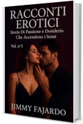 RACCONTI EROTICI: Storie Di Passione e Desiderio Che Accendono i Sensi Vol. n&deg; 5