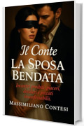 Il Conte - La Sposa Bendata: Incontri proibiti, piaceri, desideri e peccati inconfessabili (Il Conte &ndash; La Saga del Piacere Totale. Anima, Corpo e Mente. Vol. 4)