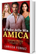 Il Padre della Mia Amica: Racconto Erotico &ndash; Age Gap &bull; Bisessualit&agrave; &bull; Dominazione &bull; FF (Segreti Erotici Proibiti Vol. 8)