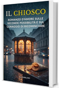 Il chiosco: Romanzo d&rsquo;amore sulle seconde possibilit&agrave; e sul coraggio di ricominciare