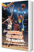 Leggende del Basket per Bambini: 20 storie incredibili di campioni: Libro di basket ispiratore per giovani lettori dai 7 ai 12 anni (Biografie di Grandi Personaggi per Bambini)