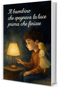 Il bambino che spegneva la luce prima che finisse : &ldquo;Racconto su chi ha paura del buio, ma pi&ugrave; ancora di ci&ograve; che svanisce.&rdquo;