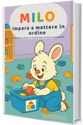 Milo impara a mettere in ordine: Una storia dolce 3&ndash;6 anni per creare autonomia: guarda &bull; scegli &bull; fai, con il gesto &ldquo;Zampa al Cuore&rdquo; e la routine &ldquo;Fermati ... &mdash; Scegli&rdquo;. (Le piccole lezioni di Milo-)