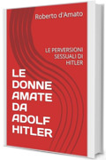 LE DONNE AMATE DA ADOLF HITLER: LE PERVERSIONI SESSUALI DI HITLER (PRINCIPE d'AMATO Vol. 14)