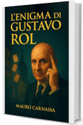 L'Enigma di Gustavo Rol: La biografia completa del sensitivo che ha sfidato la scienza con poteri inspiegabili e fenomeni straordinari (Geni Controcorrente Vol. 6)